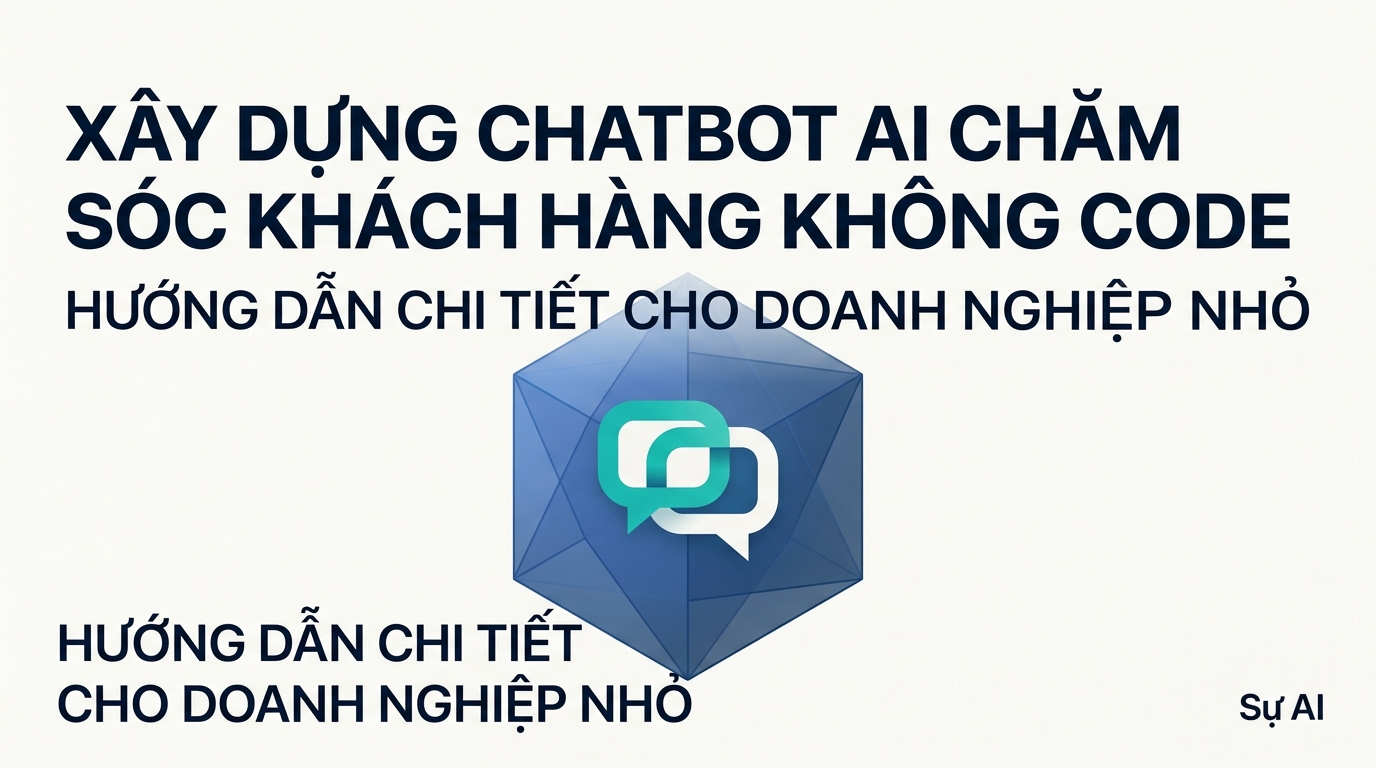 Xây dựng Chatbot AI Chăm Sóc Khách Hàng Không Code: Hướng Dẫn Chi Tiết Cho Doanh Nghiệp Nhỏ
