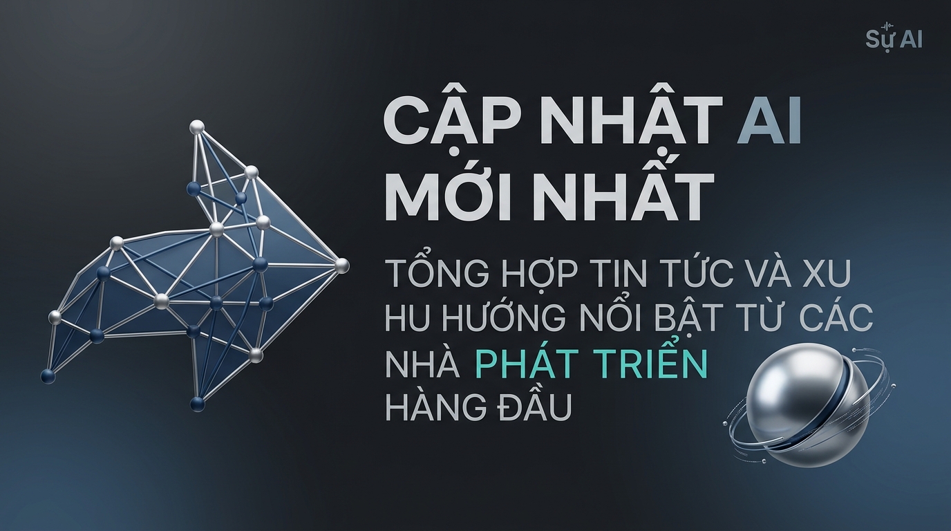 Cập nhật AI mới nhất: Tổng hợp tin tức và xu hướng nổi bật từ các nhà phát triển hàng đầu